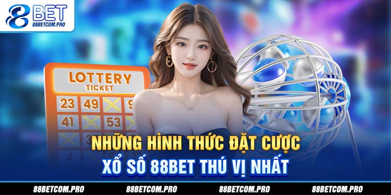 Những hình thức đặt cược xổ số 88Bet thú vị nhất