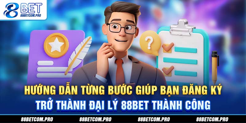 Hướng dẫn từng bước giúp bạn đăng ký trở thành đại lý 88Bet thành công