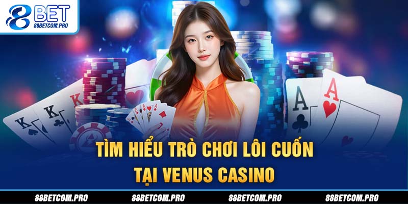 Tìm hiểu trò chơi lôi cuốn tại Venus Casino